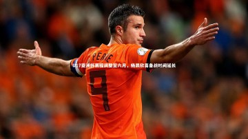 【ng体育】U17亚洲杯赛程调整至六月，杨晨欣喜备战时间延长