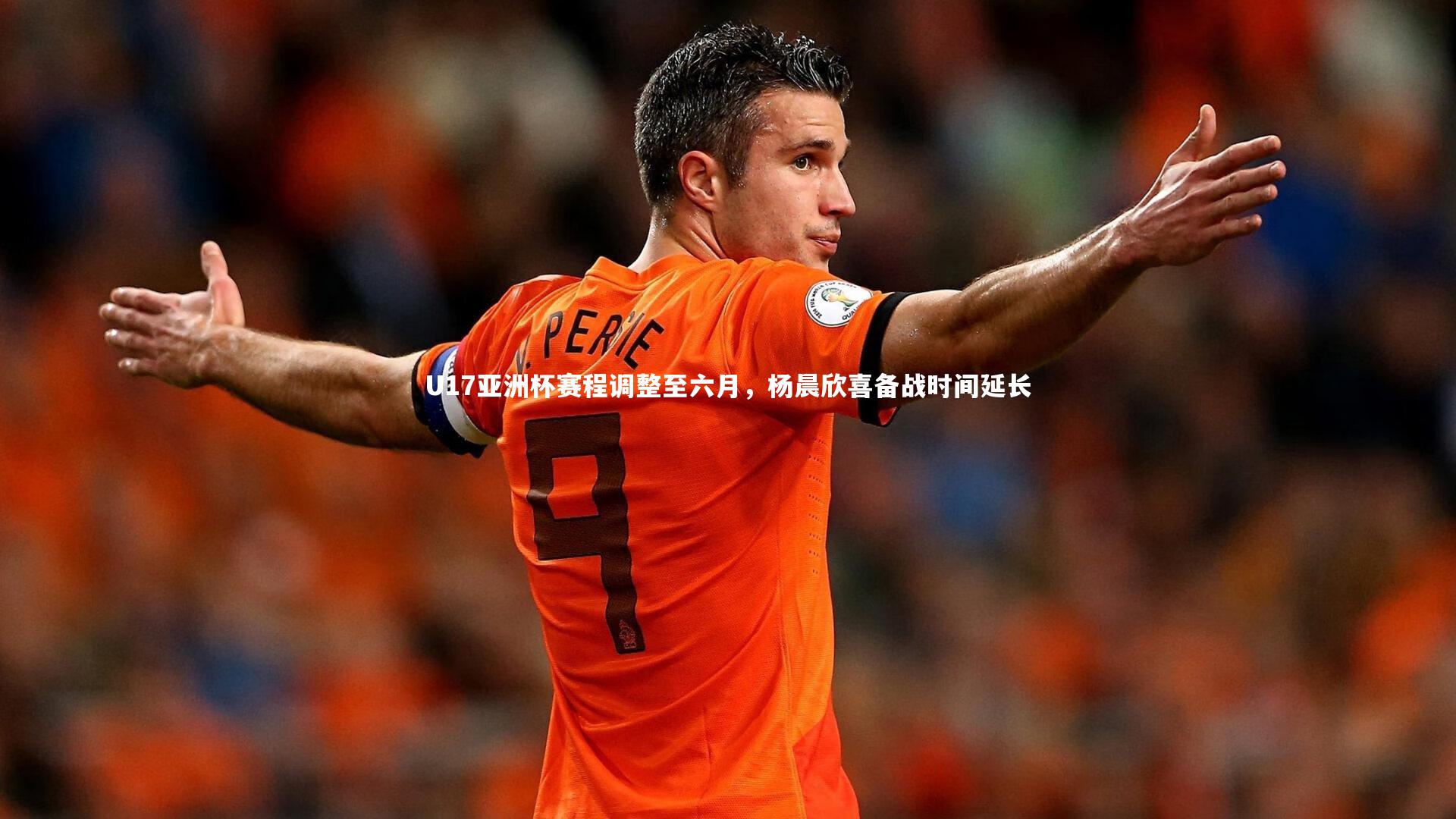 U17亚洲杯赛程调整至六月,杨晨欣喜备战时间延长